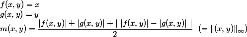 f(x,y) = x \\ g(x,y) = y \\ m(x,y) = \dfrac{|f(x,y)|+|g(x,y)|+|~|f(x,y)|-|g(x,y)|~|}{2} ~~(=\|(x,y)\|_{\infty})